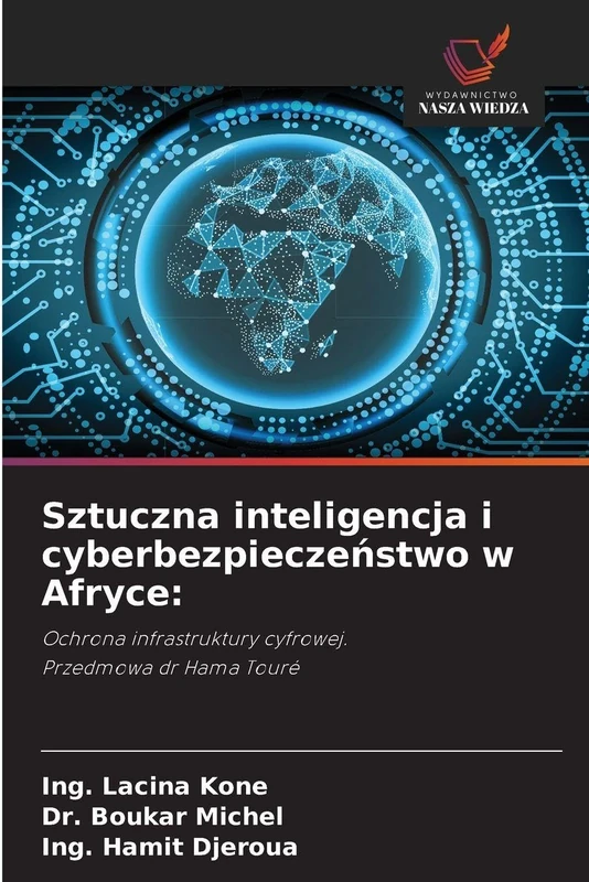 Sztuczna inteligencja i cyberbezpieczeństwo w Afryce: Ochrona infrastruktury cyfrowej. Przedmowa dr Hama Touré