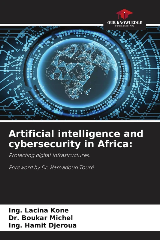 Artificial intelligence and cybersecurity in Africa: Protecting digital infrastructures. Foreword by Dr. Hamadoun Touré