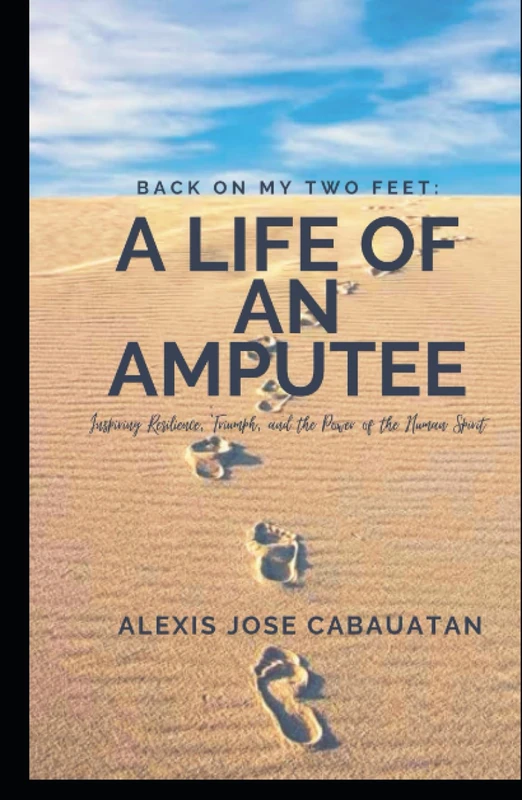 Back on My Two Feet: A Life of an Amputee: Inspiring Resilience, Triumph, and the Power of the Human Spirit
