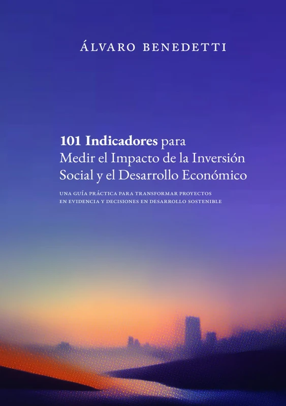 101 Indicadores para Medir el Impacto de la Inversión Social y el Desarrollo Económico: Una guía práctica para transformar proyectos en evidencia y decisiones en desarrollo sostenible - Image 1