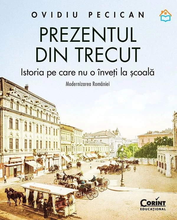 Prezentul din trecut. Istoria pe care nu o inveti la scoala. Modernizarea Romaniei - Ovidiu Pecican - Image 1