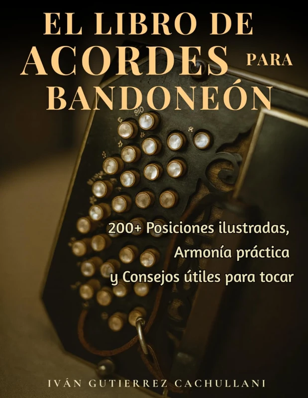EL LIBRO DE ACORDES PARA BANDONEÓN: 200+ Posiciones ilustradas, Armonía práctica y Consejos útiles para tocar