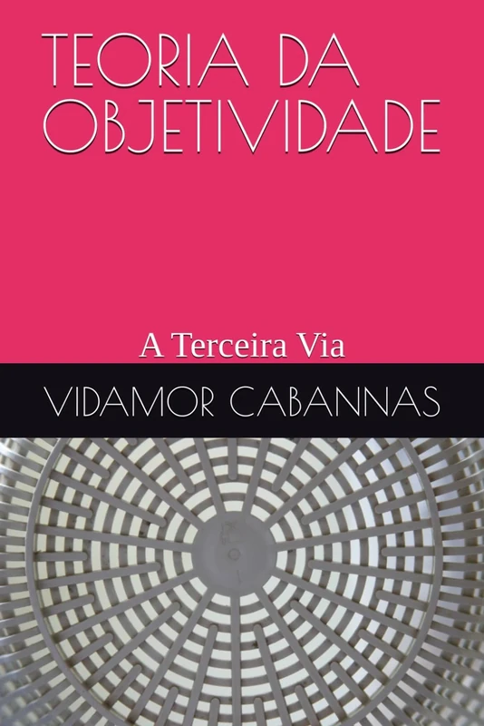 TEORIA DA OBJETIVIDADE: A Terceira Via Oposta ao Big Bang e ao Criacionismo - Image 1