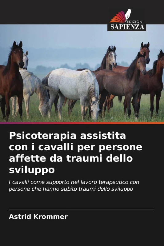Psicoterapia assistita con i cavalli per persone affette da traumi dello sviluppo: I cavalli come supporto nel lavoro terapeutico con persone che hanno subito traumi dello sviluppo