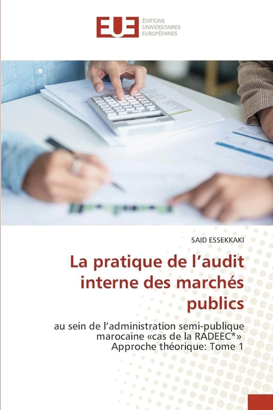 La pratique de l'audit interne des marchés publics: au sein de l'administration semi-publique marocaine 'cas de la RADEEC*' Approche théorique: Tome 1