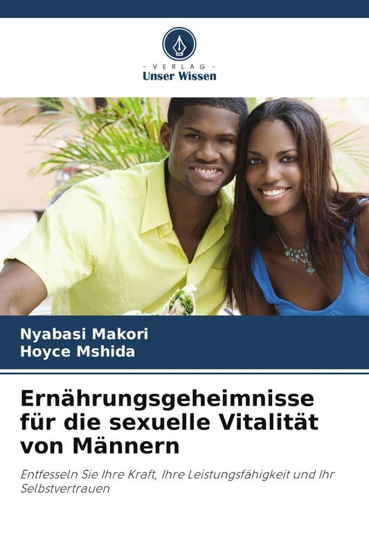 Ernährungsgeheimnisse für die sexuelle Vitalität von Männern: Entfesseln Sie Ihre Kraft, Ihre Leistungsfähigkeit und Ihr Selbstvertrauen