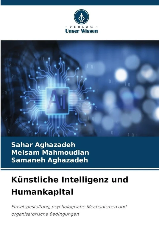 Künstliche Intelligenz und Humankapital: Einsatzgestaltung, psychologische Mechanismen und organisatorische Bedingungen