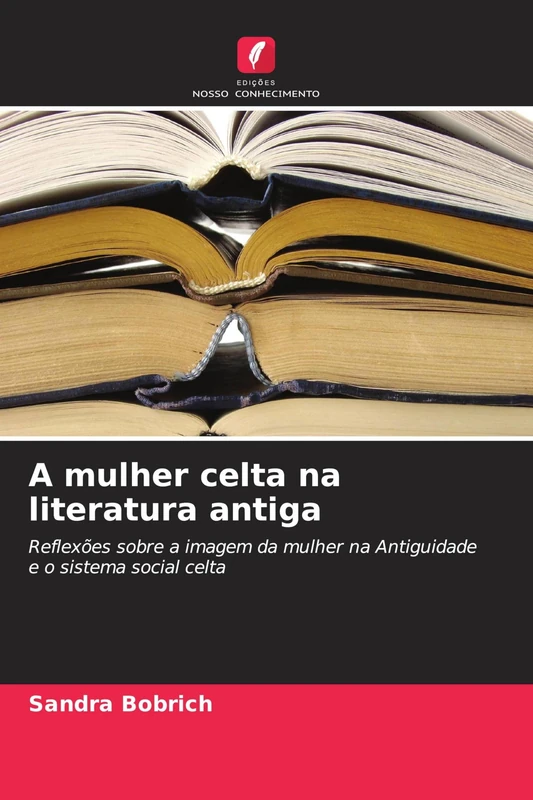 A mulher celta na literatura antiga: Reflexões sobre a imagem da mulher na Antiguidade e o sistema social celta
