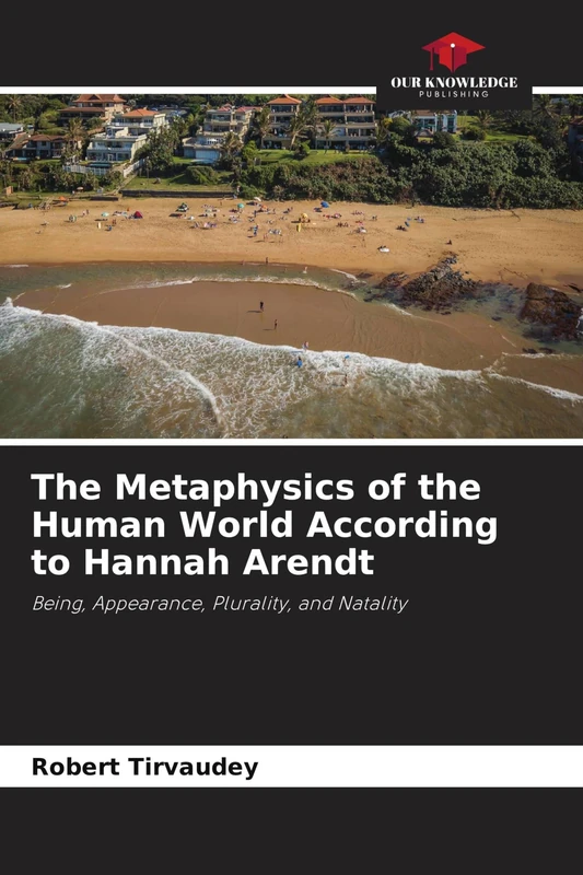 The Metaphysics of the Human World According to Hannah Arendt: Being, Appearance, Plurality, and Natality