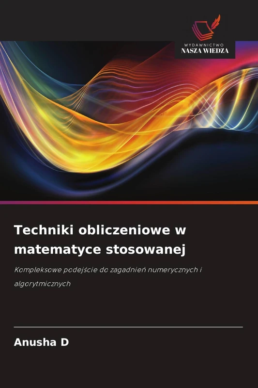Techniki obliczeniowe w matematyce stosowanej: Kompleksowe podej¿cie do zagadnie¿ numerycznych i algorytmicznych