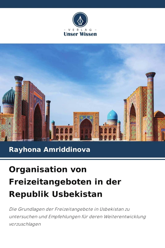 Organisation von Freizeitangeboten in der Republik Usbekistan: Die Grundlagen der Freizeitangebote in Usbekistan zu untersuchen und Empfehlungen für deren Weiterentwicklung vorzuschlagen