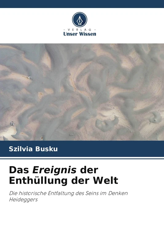 Das Ereignis der Enthüllung der Welt: Die historische Entfaltung des Seins im Denken Heideggers