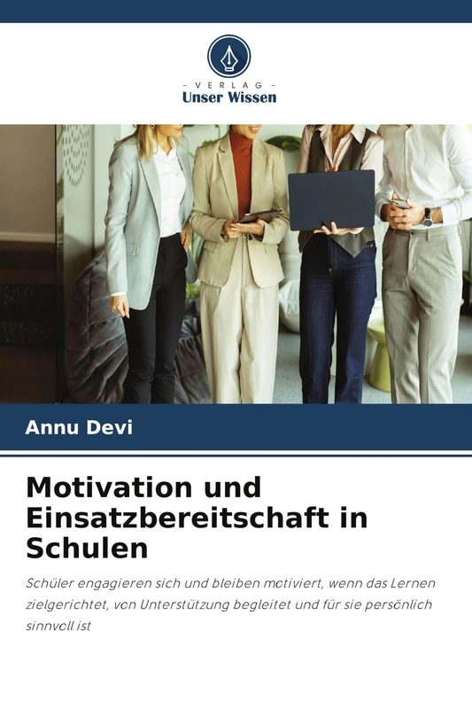 Motivation und Einsatzbereitschaft in Schulen: Schüler engagieren sich und bleiben motiviert, wenn das Lernen zielgerichtet, von Unterstützung begleitet und für sie persönlich sinnvoll ist