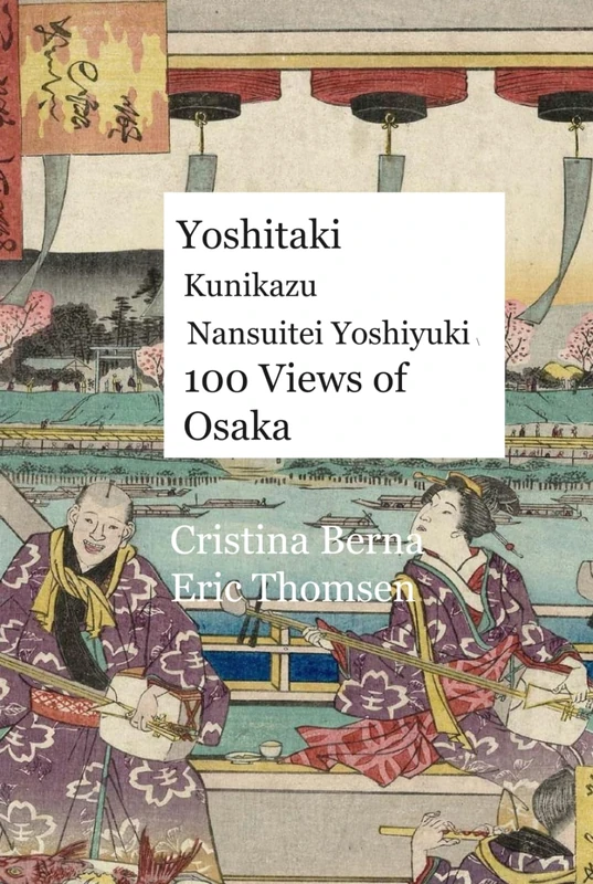 Yoshitaki Kunikazu Nansuitei Yoshiyuki 100 Views of Osaka: Utagawa Yoshitaki, Utagawa Kunikazu & Nansuitei Yoshiyuki: 100 Views of Naniwa (Osaka), published by Ishiwa 1860s (Japanese Art)