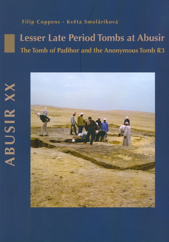 Abusir XX: Lesser Late Period Tombs at Abusir. the Tomb of Padihor and the Anonymous Tomb R3