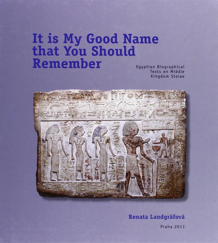 It is My Good Name That You Should Remember: Egyptian Biographical Texts on Middle Kingdom Stelae
