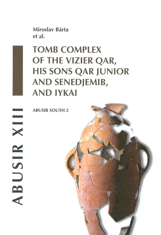 Abusir XIII: Abusir South 2: Tomb Complex of the Vizier Qar, His Sons Qar Junior and Senedjemib and Iykai: 13 (Excavations of the Czech Institute of Egyptology)