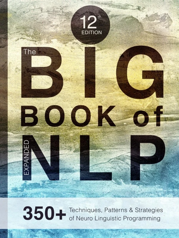 The BIG Book of NLP, Expanded: 350+ Techniques, Patterns & Strategies of Neuro Linguistic Programming