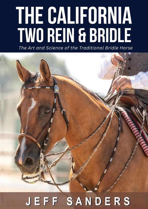 The California Two Rein & Bridle - The Art and Science of the Traditional Bridle Horse (California Vaquero Horsemanship)