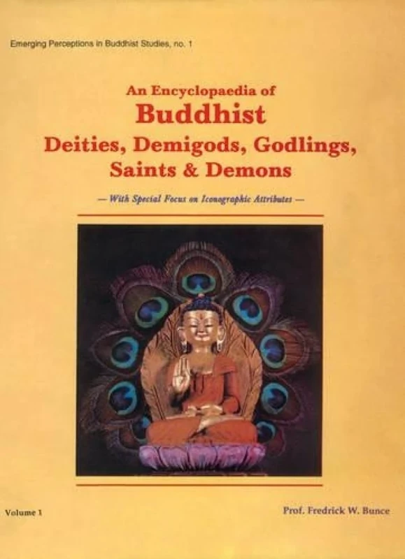 An Encyclopaedia of Buddhist Deities, Demigods, Godlings, Saints and Demons: With Special Focus on Iconographic Attributes: v. 1 (Emerging Perceptions in Buddhist Studies, v. 1)