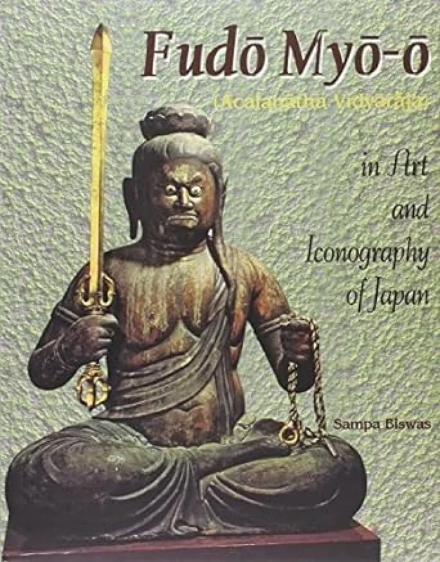 Fudo Myo-O: Acalanatha Vidyaraja in Art and Iconography of Japan