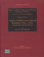 History of Science, Philosophy and Culture in Indian Civilization: vol. X, pt 6: Aspects of India's International Relations 1700-2000 South Asia and the World