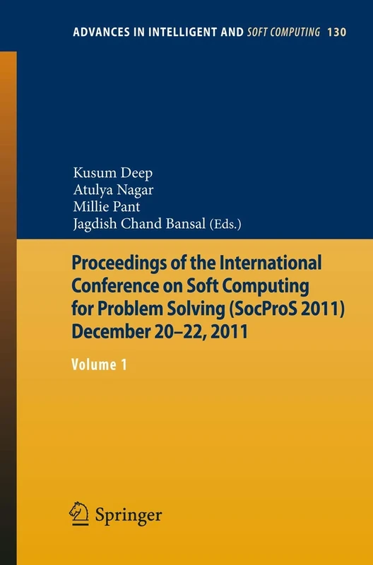 Proceedings of the International Conference on Soft Computing for Problem Solving (SocProS 2011) December 20-22, 2011: Volume 1: 130 (Advances in Intelligent and Soft Computing, 130)