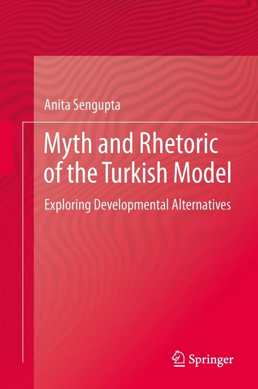 Myth and Rhetoric of the Turkish Model: Exploring Developmental Alternatives