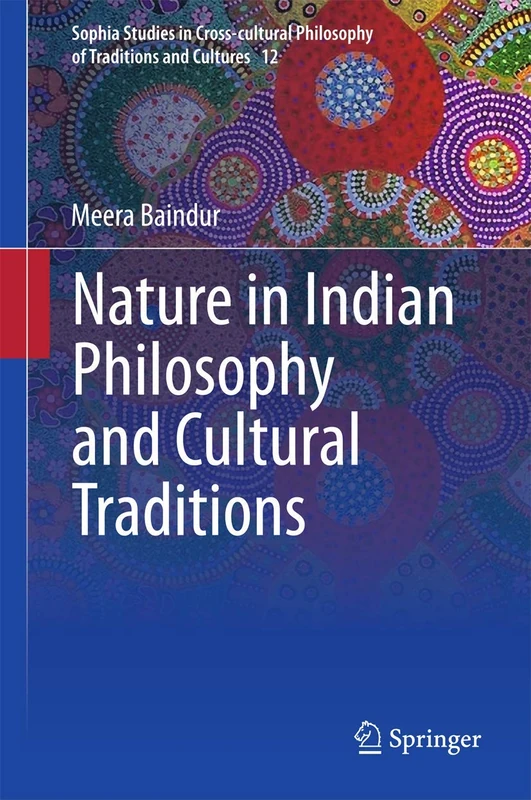 Nature in Indian Philosophy and Cultural Traditions: 12 (Sophia Studies in Cross-cultural Philosophy of Traditions and Cultures, 12)