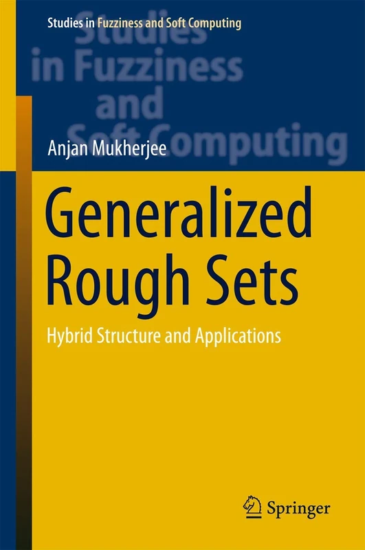 Generalized Rough Sets: Hybrid Structure and Applications: 324 (Studies in Fuzziness and Soft Computing, 324)