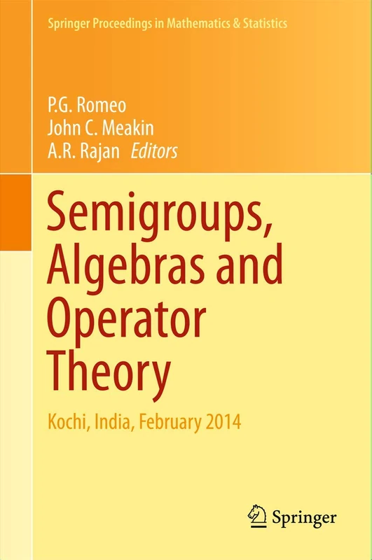 Semigroups, Algebras and Operator Theory: Kochi, India, February 2014: 142 (Springer Proceedings in Mathematics & Statistics, 142)