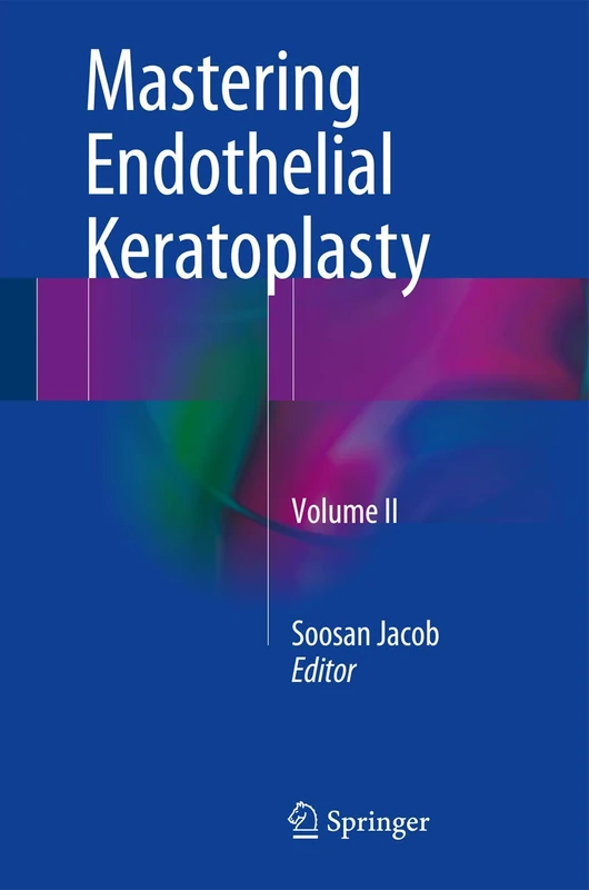 Mastering Endothelial Keratoplasty: DSAEK, DMEK, E-DMEK, PDEK, Air pump-assisted PDEK and others, Volume II