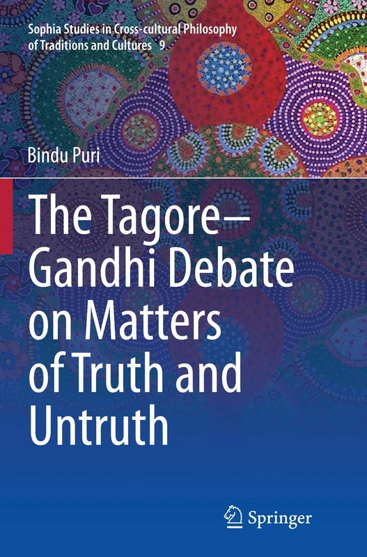 The Tagore-Gandhi Debate on Matters of Truth and Untruth: 9 (Sophia Studies in Cross-cultural Philosophy of Traditions and Cultures, 9)