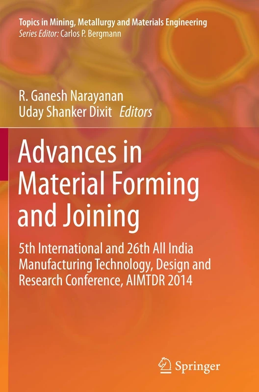 Advances in Material Forming and Joining: 5th International and 26th All India Manufacturing Technology, Design and Research Conference, AIMTDR 2014 ... Mining, Metallurgy and Materials Engineering)