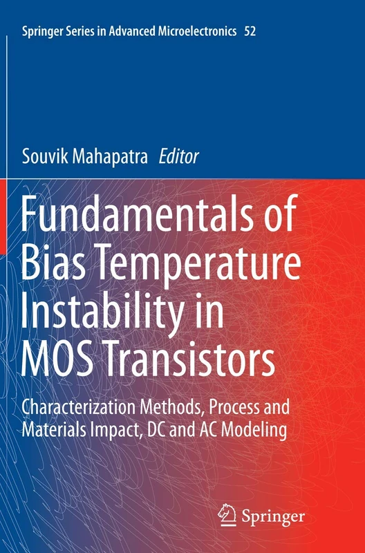 Fundamentals of Bias Temperature Instability in MOS Transistors: Characterization Methods, Process and Materials Impact, DC and AC Modeling: 52 (Springer Series in Advanced Microelectronics, 52)
