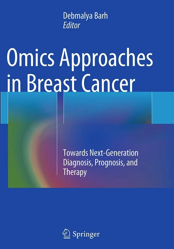 Omics Approaches in Breast Cancer: Towards Next-Generation Diagnosis, Prognosis and Therapy