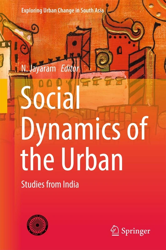 Social Dynamics of the Urban: Studies from India (Exploring Urban Change in South Asia)