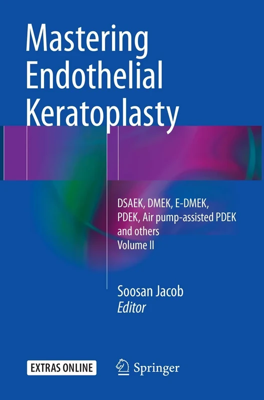 Mastering Endothelial Keratoplasty: DSAEK, DMEK, E-DMEK, PDEK, Air pump-assisted PDEK and others, Volume II: 2