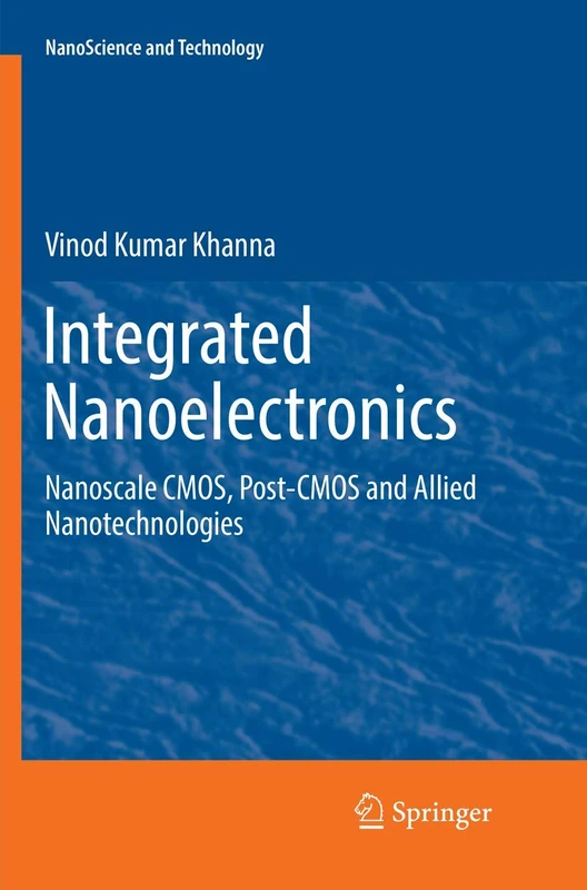 Integrated Nanoelectronics: Nanoscale CMOS, Post-CMOS and Allied Nanotechnologies (NanoScience and Technology)