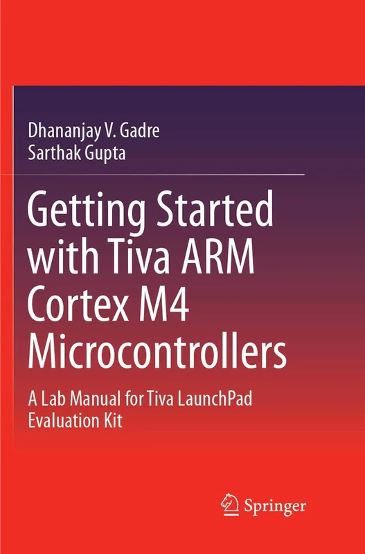 Getting Started with Tiva ARM Cortex M4 Microcontrollers: A Lab Manual for Tiva LaunchPad Evaluation Kit