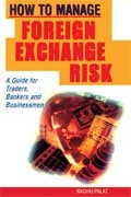 How to Manage Foreign Exchange Risk: A Guide for Traders, Bankers, and Businessmen
