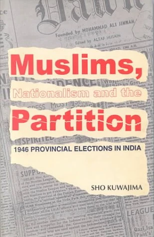 Muslims, Nationalism and the Partition: 1946 Provincial Elections in India