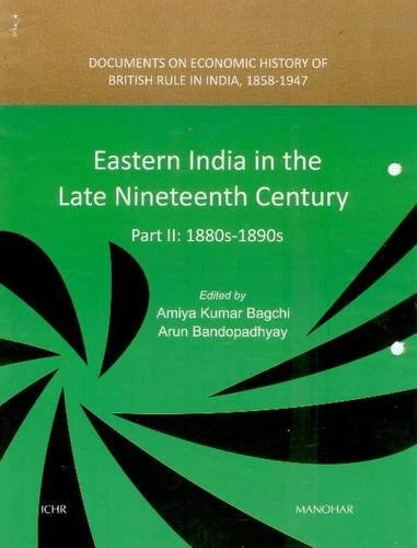 EASTERN INDIA IN LATE 19TH PT2: Part II: 1880s-1890s -- Documents on Economic History of British Rule in India, 1858-1947