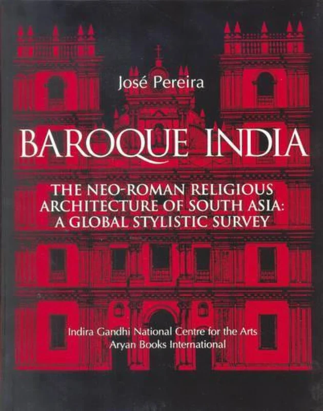 Baroque India: The Neo-Roman Religious Architecture of South-Asia - A Global Stylistic Survey