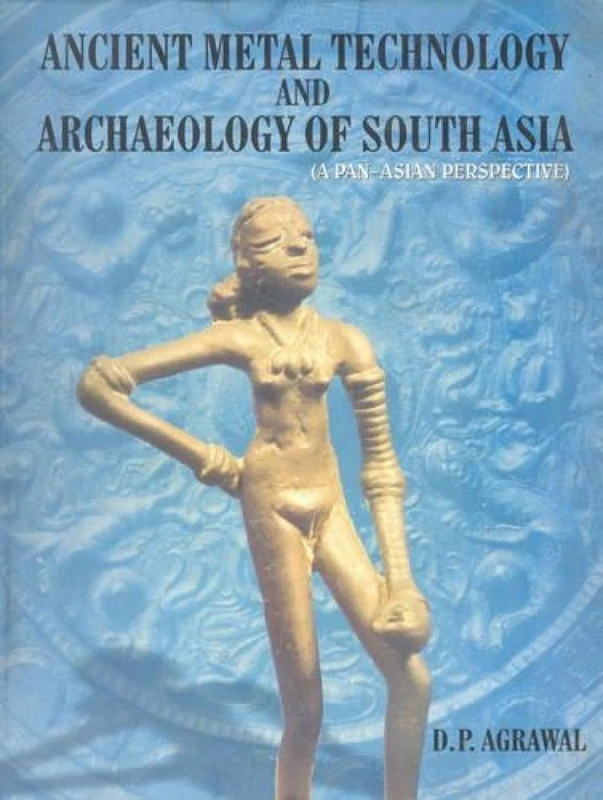 Ancient Metal Technology and Archeology of South-Asia: A Pan Asian Perspective