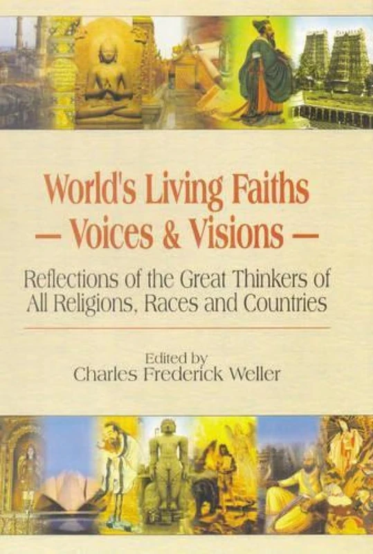 World's Living Faiths, Voices and Visions: Reflections of the Great Thinkers of All Religions, Races and Countries