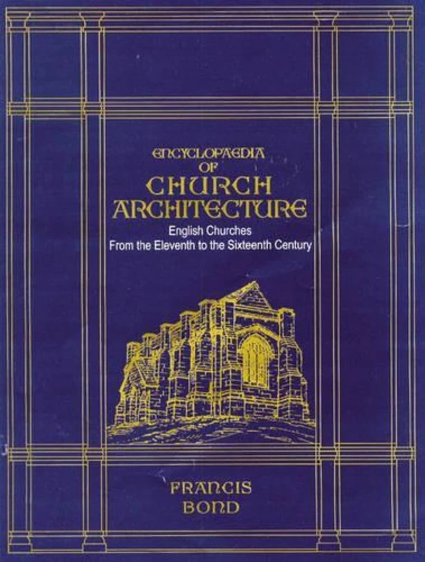 Encyclopaedia of Church Architecture: English Churches from the 11th to the 16th Century