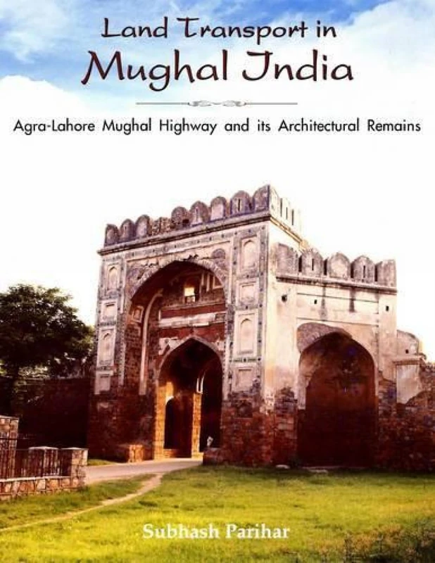 Land Transport in Mughal India: Agra-Lahore Mughal Highway and Its Architecture - Image 1