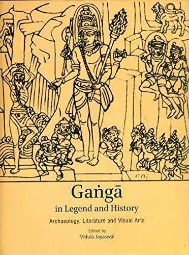 Ganga in Legend and History:: Archaeology, Literature and Visual Arts