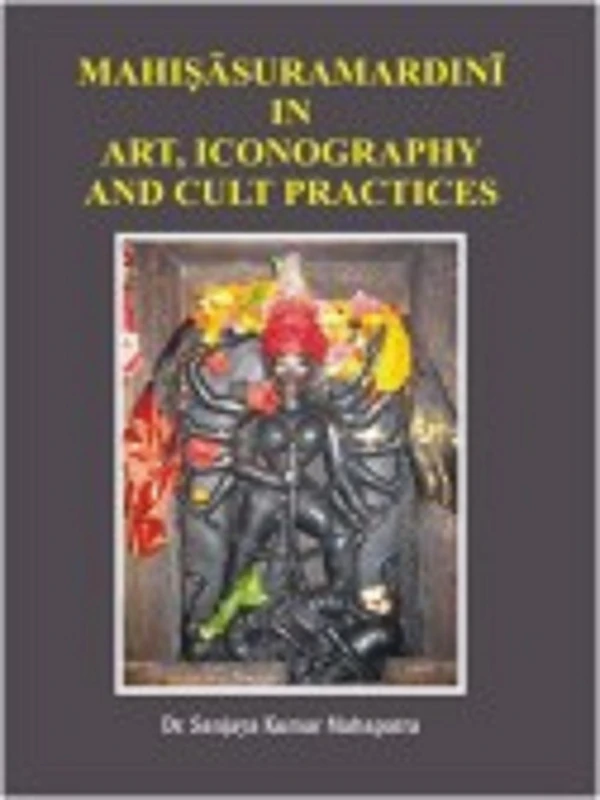 Mahisasuramardini in Art, Iconography and Cult Practices